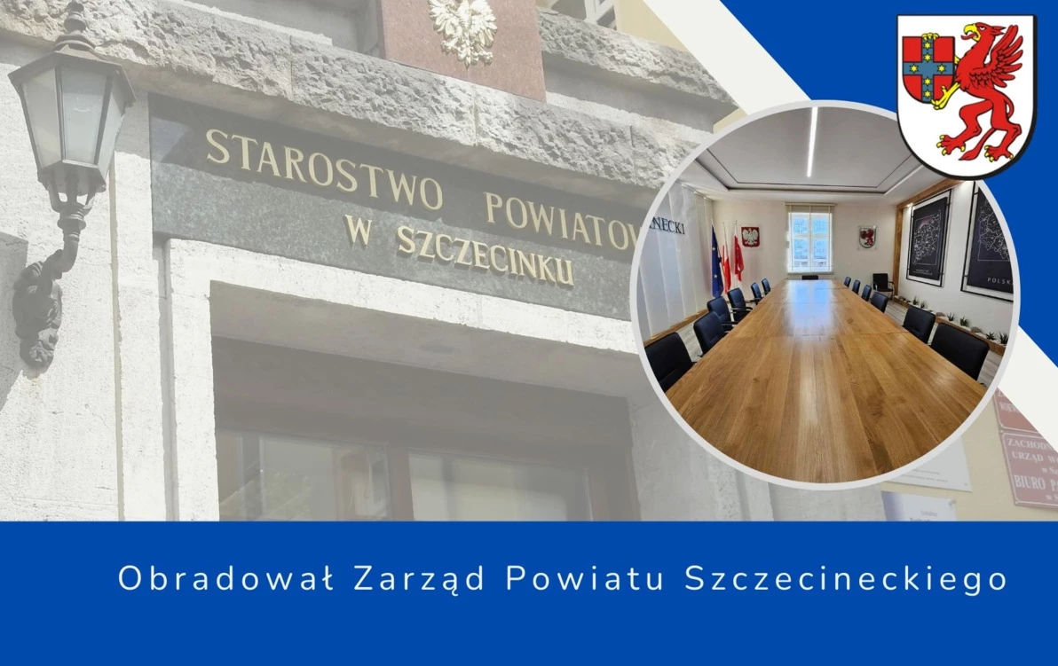 Obradował Zarząd Powiatu Szczecineckiego– inwestycje, budżet, edukacja